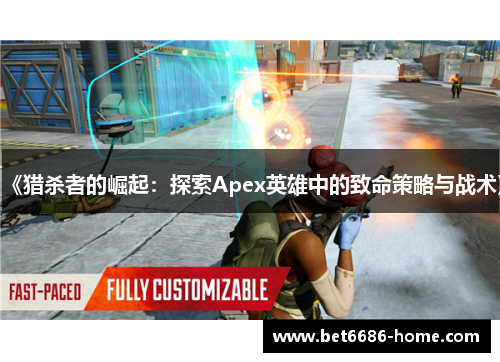 《猎杀者的崛起：探索Apex英雄中的致命策略与战术》