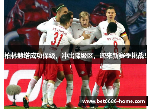 柏林赫塔成功保级，冲出降级区，迎来新赛季挑战！