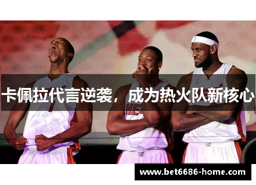 卡佩拉代言逆袭，成为热火队新核心